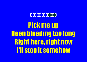 m
Pick me UH

Been DIBBIIHIQ IOU long
Right here, right now
I'll SIUII it somehow