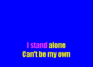 I stand alone
can't '18 W 0W