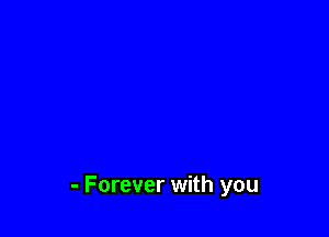 - Forever with you