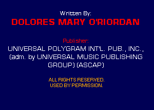 Written Byi

UNIVERSAL PDLYGRAM INT'L. PUB, IND,
Eadm. by UNIVERSAL MUSIC PUBLISHING
GROUP) IASCAPJ

ALL RIGHTS RESERVED.
USED BY PERMISSION.