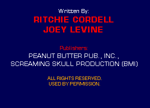 Written Byi

PEANUT BUTTER PUB, IND,
SCREAMING SKULL PRODUCTION EBMIJ

ALL RIGHTS RESERVED.
USED BY PERMISSION.