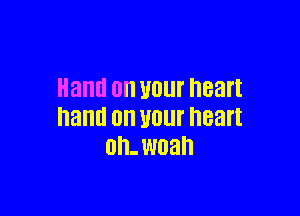 Hand 0 1101 heart

hand on U01 heart
On. wnah