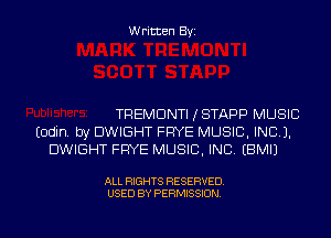 Written Byi

TREMDNTI JSTAPP MUSIC
(Odin. by DWIGHT FRYE MUSIC, INC).
DWIGHT FRYE MUSIC, INC. EBMIJ

ALL RIGHTS RESERVED.
USED BY PERMISSION.