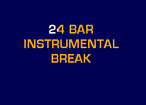 24 BAR
INSTRUMENTAL

BREAK