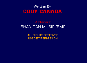 Written By

SHAN CAN MUSIC EBMIJ

ALL RIGHTS RESERVED
USED BY PERMISSION