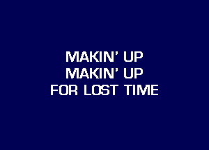 MAKIN' UP
MAKIN' UP

FOR LOST TIME