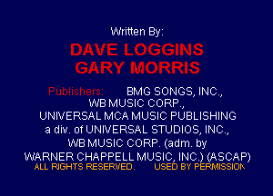Written Byi

BMG SONGS, INC,
WB MUSIC CORP,
UNIVERSAL MCA MUSIC PUBLISHING

a div. 0f UNIVERSAL STUDIOS, INC,
WB MUSIC CORP. (adm. by

WARNER CHAPPELL MUSIC, INC.) (ASCAP)
ALL RIGHTS RESERVED. USED BY PERMISSIOR