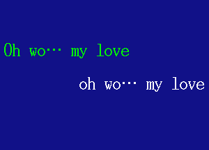 0h wo- my love

oh w0' my love