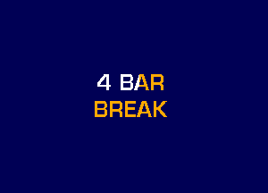 4 BAR
BREAK