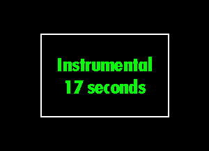 lnsIrumenlul
17 seconds