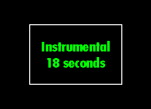 lnsIrumenlul
18 seconds