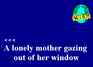 ( (
A lonely mother gazing

out of her window