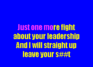 JUSI one more fight

about U01 leadership
Hm! I will straight llll
leaue UOlll' smt