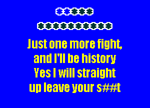 m
m

lllSI OHB ITIOI'B fight.

and I'll I18 hiSIOI'U
Yes I Will straight
llll Ieaue your Sifm