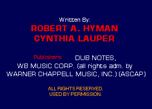 Written Byi

DUB NOTES,
WB MUSIC BDRP. (all rights adm. by
WARNER BHAPPELL MUSIC, INC.) EASBAPJ

ALL RIGHTS RESERVED.
USED BY PERMISSION.