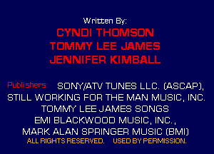 Written Byi

SDNYJATV TUNES LLB. IASCAPJ.
STILL WORKING FOR THE MAN MUSIC, INC.
TOMMY LEE JAMES SONGS
EMI BLACKWDDD MUSIC, INC,

MARK ALAN SPRINGER MUSIC EBMIJ
ALL RIGHTS RESERVED. USED BY PERMISSION.