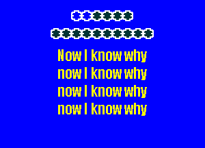 W
W

How I know why
now I know wm!

HOW I KNOW WW
HOW I KNOW WIW