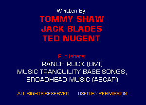 W ritten Byz

RANCH ROCK (BMIJ
MUSIC TRANDUILIW BASE SONGS.
BROADHEAD MUSIC (ASCAPJ

ALL RIGHTS RESERVED. USED BY PERMISSION