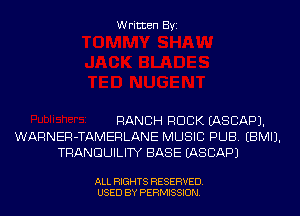 Written Byi

RANCH ROCK IASCAPJ.
WARNER-TAMERLANE MUSIC PUB. EBMIJ.
TRANGUILITY BASE IASCAPJ

ALL RIGHTS RESERVED.
USED BY PERMISSION.