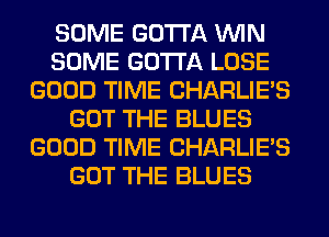 SOME GOTTA WIN
SOME GOTTA LOSE
GOOD TIME CHARLIE'S
GOT THE BLUES
GOOD TIME CHARLIE'S
GOT THE BLUES