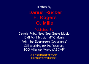 Written Byz

Cadaja Pub, New Sea Gayle Music,
EMI April Music, MXC Music

(adm by Evergreen Copyrights),
Still Working for the Woman,
ICG .Elliance Music (ASCAP)

Ill moms RESERxEO
USED BY VER IDSSOON
