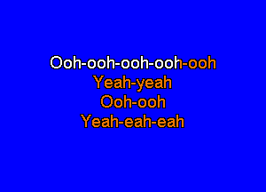 Ooh-ooh-ooh-ooh-ooh
Yeah-yeah

Ooh-ooh
Yeah-eah-eah