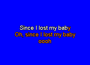 Since I lost my baby

Oh, since I lost my baby
oooh