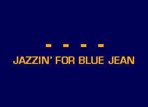 JAZZIN' FOR BLUE JEAN