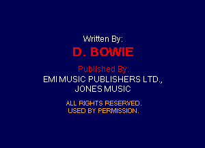 Written By

EMI MUSIC PUBLISHERS LTD.,
JONES MUSIC

ALL RIGHTS RESERVED
USED BY PERMISSION