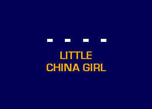 LITTLE
CHINA GIRL