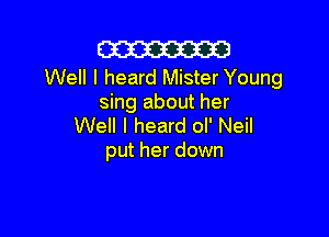 W

Well I heard Mister Young
sing about her

Well I heard ol' Neil
put her down