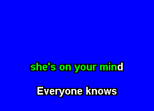 she's on your mind

Everyone knows