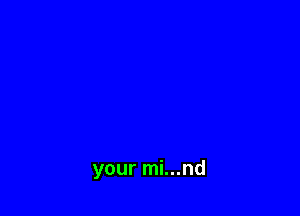 your mi...nd