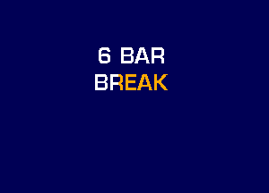 8 BAR
BREAK