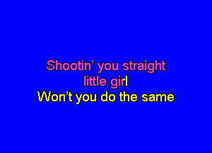 Shootiw you straight

little girl
Won t you do the same