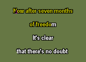 Now after seven months

of freedom
It's clear

that theLe's no doubt