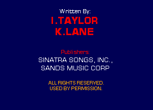 W ritcen By

SINATRA SONGS, INC,
SANDS MUSIC CORP

ALL RIGHTS RESERVED
USED BY PERMISSION