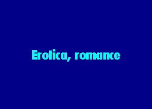 Eroiicu, romance