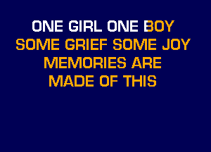 ONE GIRL ONE BOY
SOME GRIEF SOME JOY
MEMORIES ARE
MADE OF THIS