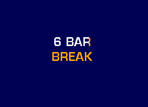 8 BAR
BREAK