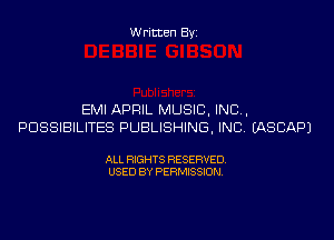 Written Byi

EMI APRIL MUSIC, INC,
PDSSIBILITES PUBLISHING, INC. IASCAPJ

ALL RIGHTS RESERVED.
USED BY PERMISSION.
