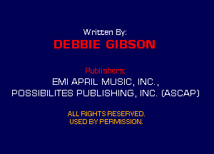 Written Byi

EMI APRIL MUSIC, INC,
PDSSIBILITES PUBLISHING, INC. IASCAPJ

ALL RIGHTS RESERVED.
USED BY PERMISSION.