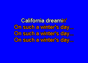 California dreamin'
On such a winter's day...

On such a winter's day...
On such a winter's day...