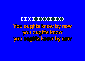 W23

You oughta know by now

you oughta know
you oughta know by now