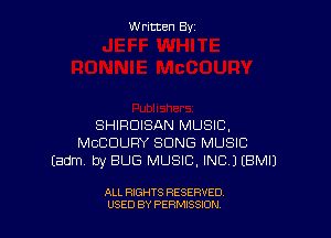 Written By

SHIPDISAN MUSIC,
MCCDUFIY SONG MUSIC
(adm by BUG MUSIC. INC J EBMIJ

ALL RIGHTS RESERVED
USED BY PERMISSJON