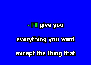 - Pll give you

everything you want

except the thing that