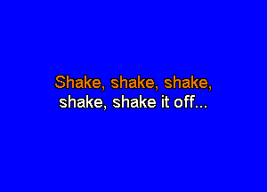 Shake, shake, shake,

shake, shake it off...