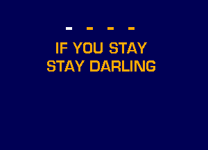 IF YOU STAY
STAY DARLING