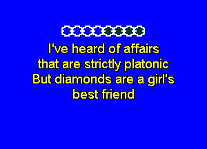 m

I've heard of affairs
that are strictly platonic

But diamonds are a girl's
best friend