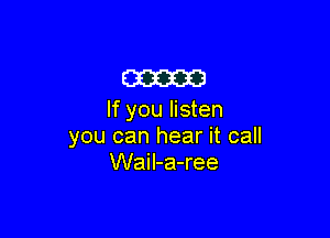 m
If you listen

you can hear it call
WaiI-a-ree